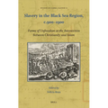 Slavery in the Black Sea Region, C.900-1900: Forms of Unfreedom at the Intersection Between Christianity and Islam