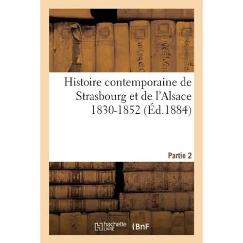 Histoire contemporaine de Strasbourg et de l'Alsace 1830-1852. Partie 2