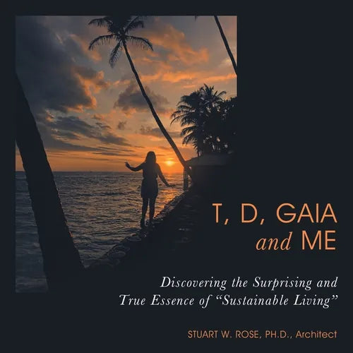 T, D, Gaia and Me: Discovering the Surprising and True Essence of "Sustainable Living"