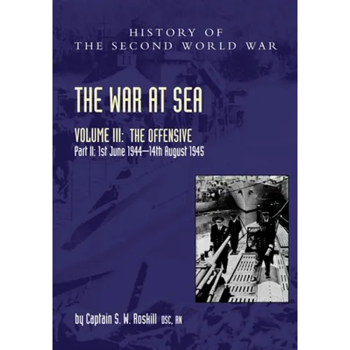 The War at Sea 1939-45: Volume III Part 2 The Offensive 1st June 1944-14th August 1945