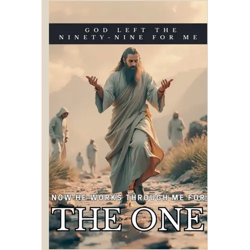 The One: God Left the Ninety-Nine for Me - Now He Works Through Me for the One