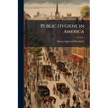 Public Hygiene in America: Being the Centennial Discourse Delivered Before the International Medical Congress, Philadelphia, September, 1876