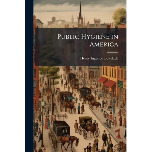 Public Hygiene in America: Being the Centennial Discourse Delivered Before the International Medical Congress, Philadelphia, September, 1876