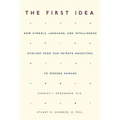 The First Idea: How Symbols, Language, and Intelligence Evolved from Our Primate Ancestors to Modern Humans