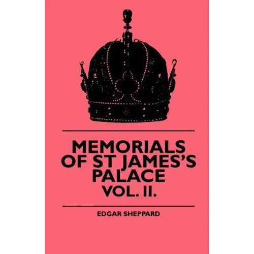 Memorials Of St James's Palace - Vol. II.