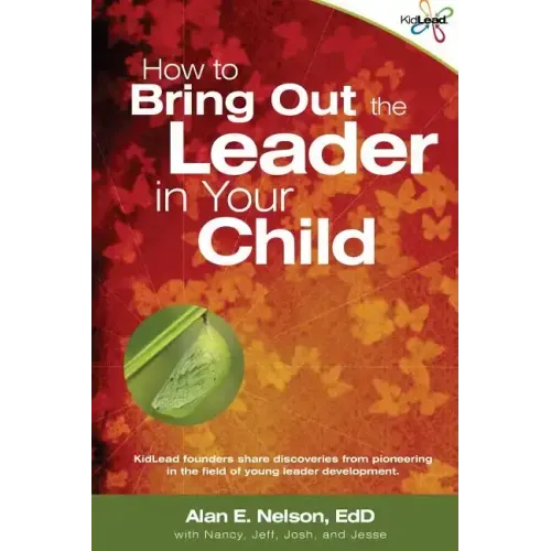 How to Bring Out the Leader in Your Child: KidLead founders share discoveries from the pioneering field of young leader development.