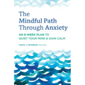 The Mindful Path Through Anxiety: An 8-Week Plan to Quiet Your Mind & Gain Calm
