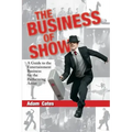 The Business of Show: A Guide to the Entertainment Business for the Performing Artist