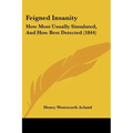 Feigned Insanity: How Most Usually Simulated, and How Best Detected (1844)