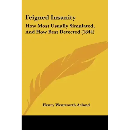 Feigned Insanity: How Most Usually Simulated, and How Best Detected (1844)