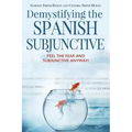 Demystifying the Spanish Subjunctive: Feel the Fear and 'Subjunctive' Anyway