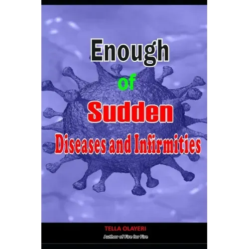 Enough of Sudden Diseases and Infirmities: With Biblical Secrets to Divine Healing against Strange Sickness, Pains, Diseases and Infirmities