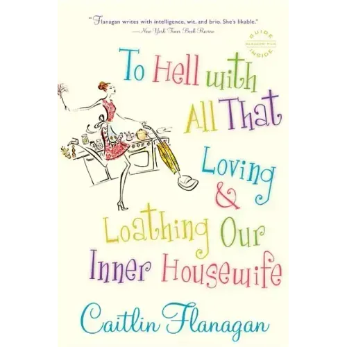 To Hell with All That: Loving and Loathing Our Inner Housewife