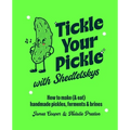 Tickle Your Pickle with Shedletsky's: How to Make (and Eat) Handmade Pickles, Ferments and Brines