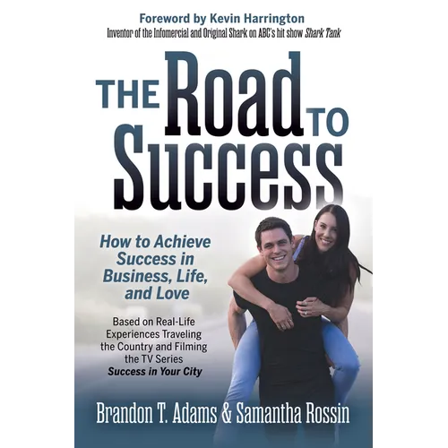 The Road to Success: How to Achieve Success in Business, Life, and Love
