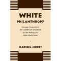White Philanthropy: Carnegie Corporation's An American Dilemma and the Making of a White World Order