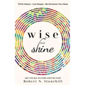 Wise and Shine: Think Clearly, Live Deeply, Be Someone You Value