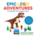 Epic Lego Adventures with Bricks You Already Have: Build Crazy Worlds Where Aliens Live on the Moon, Dinosaurs Walk Among Us, Scientists Battle Mutant