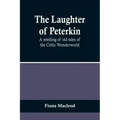 The Laughter of Peterkin: A retelling of old tales of the Celtic Wonderworld
