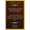 A Short History Of The Ancient Israelites: With An Account Of Their Manners, Customs, Laws, Polity, Religion, Sects, Arts, And Trades (1802)
