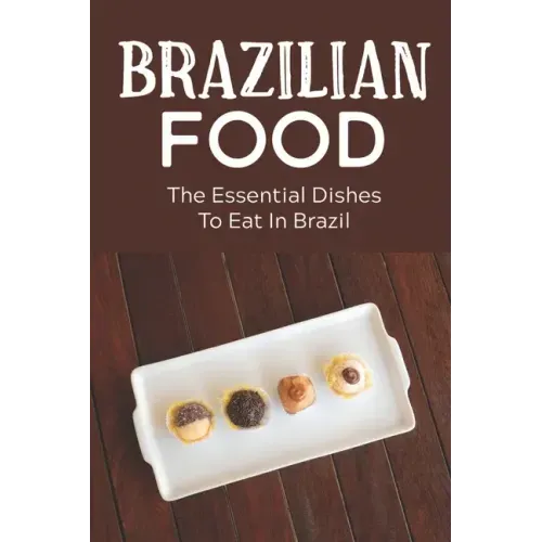Brazilian Food: The Essential Dishes To Eat In Brazil: Brazilian Cuisine History