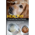 The Dog Mom's Guide to Healthy Homemade Dog Food Recipes: Recipes you can make at home with affordable everyday ingredients