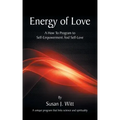 Energy Of Love: A How To Program To Self-Empowerment And Self-Love