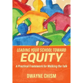 Leading Your School Toward Equity: A Practical Framework for Walking the Talk