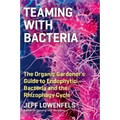 Teaming with Bacteria: The Organic Gardener's Guide to Endophytic Bacteria and the Rhizophagy Cycle