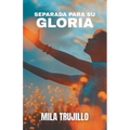 Separada Para Su Gloria: El Espiritu Santo te Aparta, te Equipa y te da Proposito