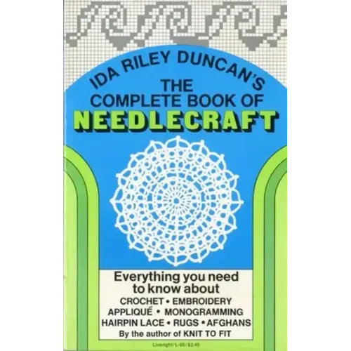 The Complete Book of Needlecraft: Everything You Need to Know about Crochet, Embroidery, Applique, Monogramming, Hairpin Lace, Rugs, and Afghans