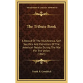 The Tribute Book: A Record of the Munificence, Self-Sacrifice and Patriotism of the American People During the War for the Union (1865)