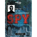 Lonely Planet Kids How to Be an International Spy: Your Training Manual, Should You Choose to Accept It