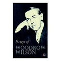 Essays of Woodrow Wilson: The New Freedom, When A Man Comes To Himself, The Study of Administration, Leaders of Men, The New Democracy