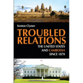 Troubled Relations: The United States and Cambodia Since 1870