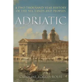Adriatic: A Two-Thousand-Year History of the Sea, Lands and Peoples