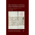 The Material Letter in Early Modern England: Manuscript Letters and the Culture and Practices of Letter-Writing, 1512-1635