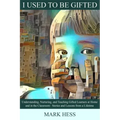 I Used to Be Gifted: Understanding, Nurturing, and Teaching Gifted Learners at Home and in the Classroom