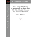 French Foreign Policy During the Administration of Cardinal Fleury, 1729-1743: A Study in Diplomacy and Commercial Development