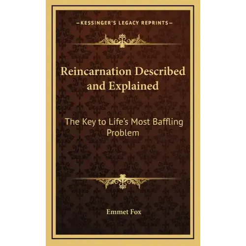 Reincarnation Described and Explained: The Key to Life's Most Baffling Problem