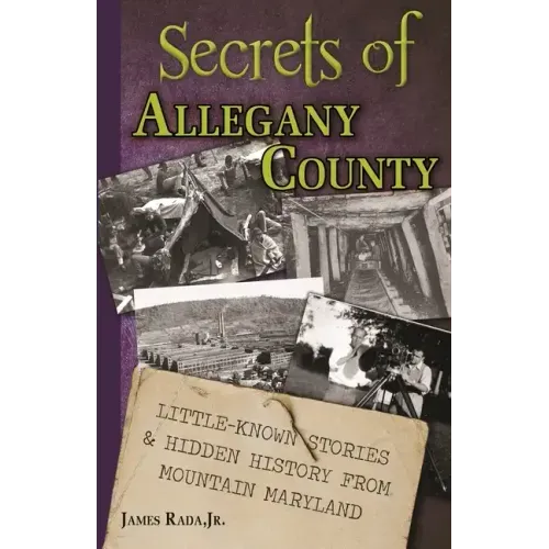 Secrets of Allegany County: Little-Known Stories & Hidden History From Mountain Maryland