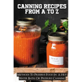 Canning Recipes From A To Z: Methods To Preserve Food In A Hot Water Bath, Or Pressure Canning: Pressure Canning Recipes