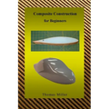Composite Construction for Beginners: A Practical Application of Lessons Learned Studying and Working with High Performance Composites