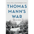 Thomas Mann's War: Literature, Politics, and the World Republic of Letters