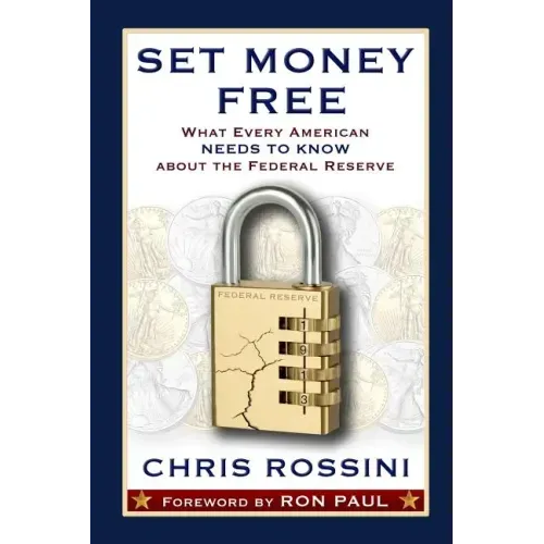 Set Money Free: What Every American Needs To Know About The Federal Reserve