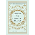 21 Days to Childlike Prayer: Changing Your World One Specific Prayer at a Time