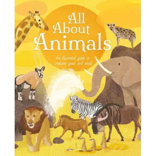 All about Animals: An Illustrated Guide to Creatures Great and Small