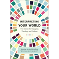 Interpreting Your World: Five Lenses for Engaging Theology and Culture