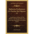 Hakluytus Posthumous Or Purchas His Pilgrims V2: Containing A History Of The World In Sea Voyages And Land Travels By Englishmen And Others (1907)