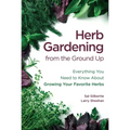 Herb Gardening from the Ground Up: Everything You Need to Know about Growing Your Favorite Herbs
